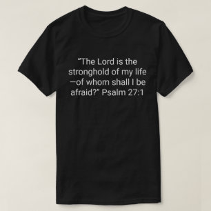 8. “The Lord is the stronghold of my life—of whom T-Shirt