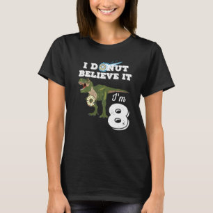 8th Birthday Dinosaur I Donut Believe It I'm 8 Yea T-Shirt