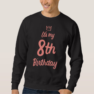 8th Birthday Its My 8th Birthday 8 Year Old Birthd Sweatshirt