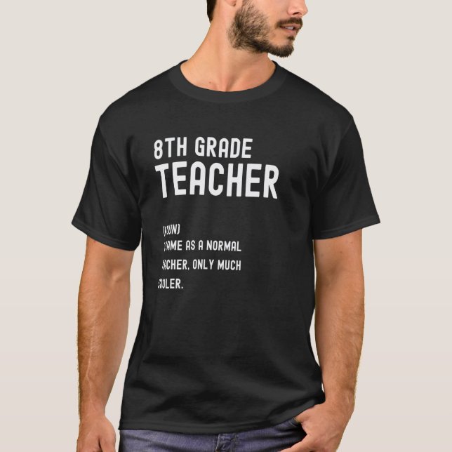 8th Grade Teacher Definition  First Day Of School T-Shirt (Front)