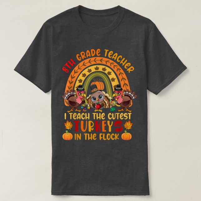 8th Grade Teacher I Teach The Cutest Turkeys Three T-Shirt (Design Front)