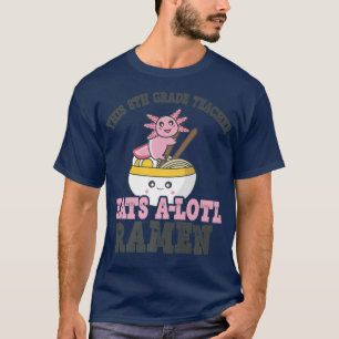 8th Grade Teacher Ramen Axolotl Funny Teacher Rame T-Shirt