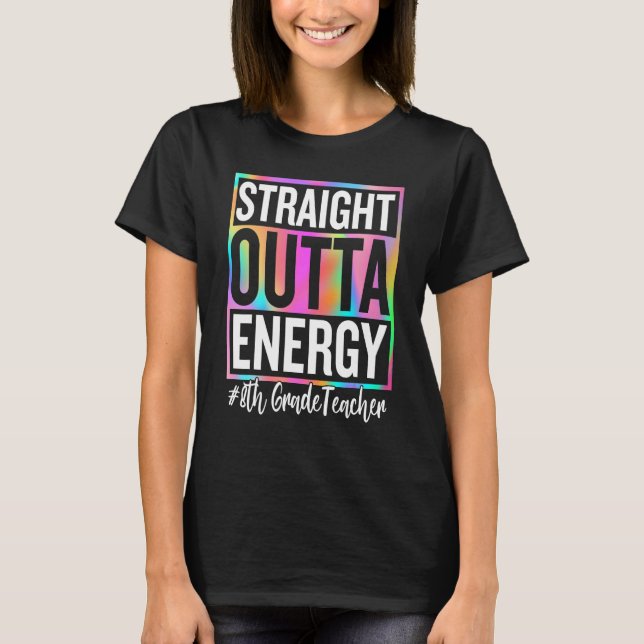 8th Grade Teacher Straight Outta Energy Teacher Li T-Shirt (Front)