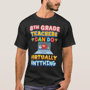 8th Grade Teachers Can Do Virtually Anything Eight T-Shirt