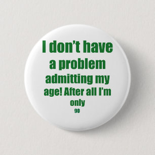 90 Admit my age 6 Cm Round Badge