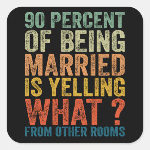 90 Percent Of Being Married is Yelling Funny Square Sticker