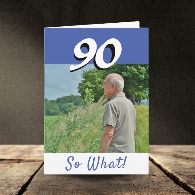 90 so what Funny Positive Photo 90th Birthday Card (Creator Uploaded)