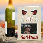90 So what Motivational Red Wine 90th Birthday Card<br><div class="desc">90 So what Motivational Red Wine 90th Birthday Card. The design has two red wine glasses, an age number and a custom photo - add your photo. Text 90 So what is motivational, positive and funny, and is perfect for a person with a sense of humour. You can change the...</div>