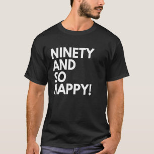 90 Years Old and So Happy Ninety 90th Birthday T-Shirt