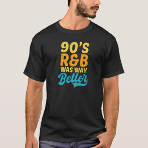 90s R&b Was Way Better I Love The 90s T-Shirt