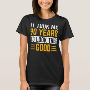 90Th Birthday, It Took Me 90 Years to Look This Go T-Shirt