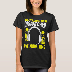 911 Dispatch Operator Call me Just a Dispatcher He T-Shirt