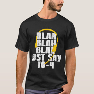 911 Dispatcher Blah Blah Blah Just Say 10 4 T-Shirt