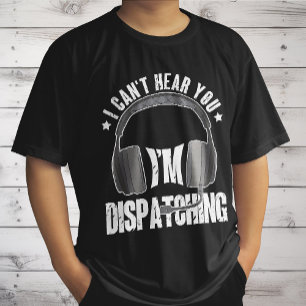 911 Dispatcher Can't Hear You I'm Dispatching Gift T-Shirt