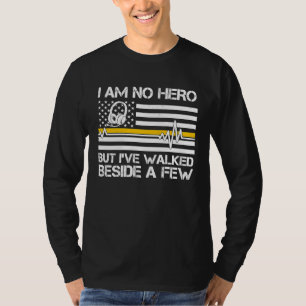 911 Dispatcher I'm No Hero But I've Walked Beside  T-Shirt