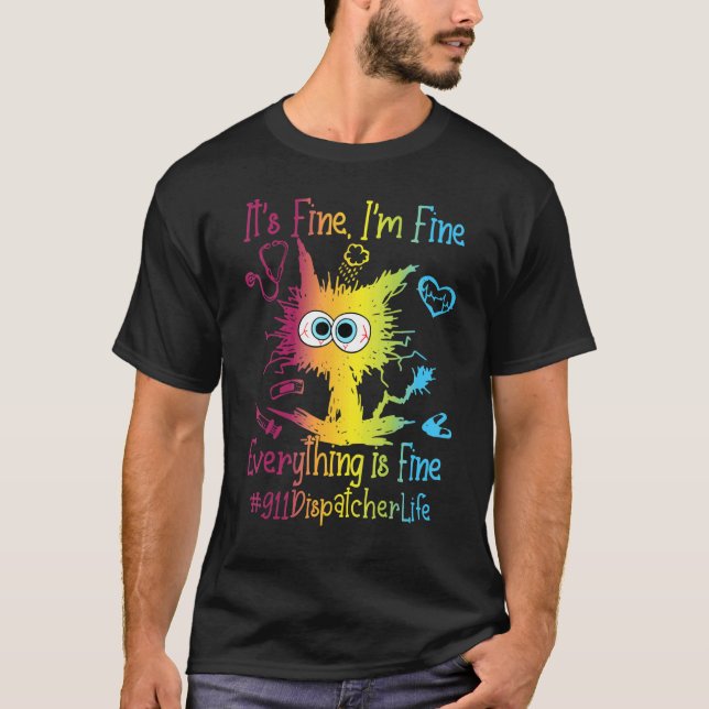 911 Dispatcher Life Everything Is Fine Colourful T-Shirt (Front)