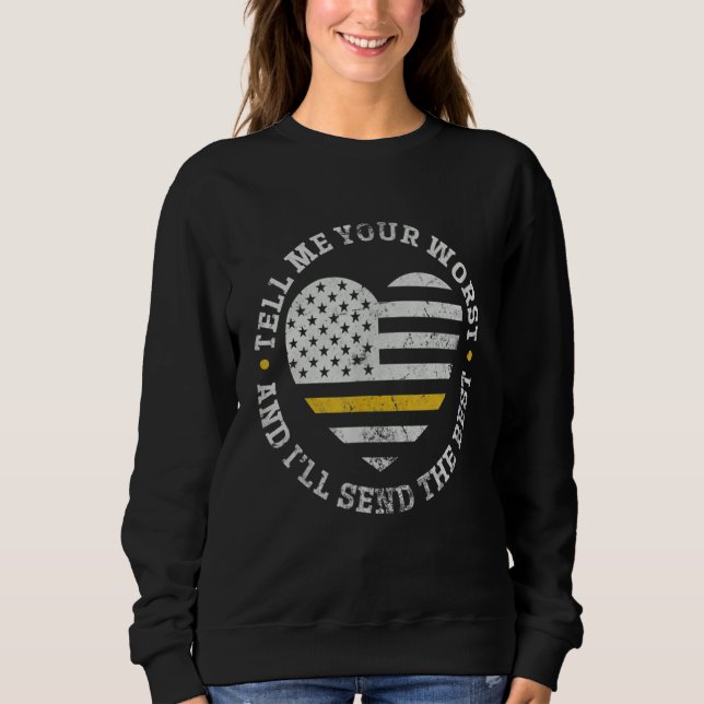 911 Dispatcher Tell Me Your Worst I'll Send The Be Sweatshirt (Front)