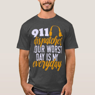 911 Dispatcher Your Worst Day is My Everyday Emerg T-Shirt