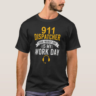 911 Dispatcher Your Worst Day Is My Work Day T-Shirt
