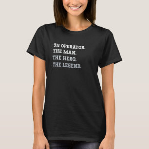 911 Operator The Man The Hero The Legend 911 Opera T-Shirt