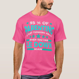 95 of parenting is just thinking about when you ca T-Shirt