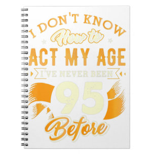 95th Birthday Gifts Funny How To Act My Age 95 Yea Notebook