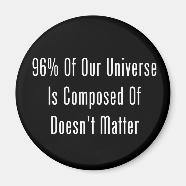 96% Of Our Universe Is Composed Of Doesn't Matter Magnet (Front)