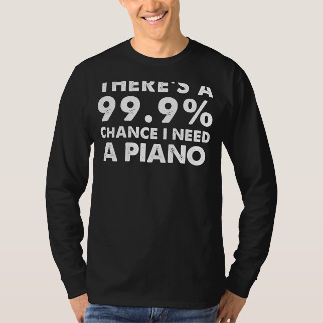 99.9% Chance I Need a Piano | Funny Pianists Tee (Front)