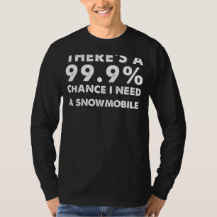 99.9% Chance I Need a Snowmobile Funny Winter Ad T-Shirt