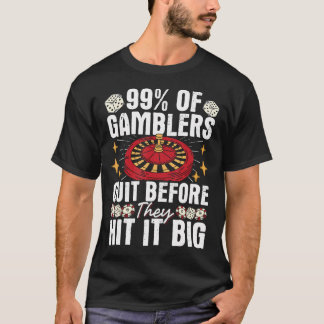 99 Of Gamblers Quit Before They Hit It T-Shirt