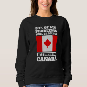 99 of my problems will be solved if I were in Cana Sweatshirt