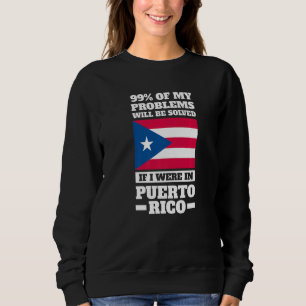 99 of my problems will be solved Puerto rico Puert Sweatshirt