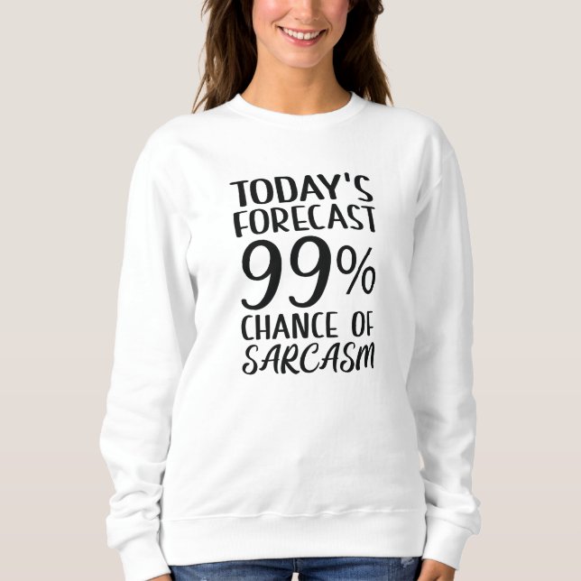 99 Percent Chance Of Sarcasm Sweatshirt (Front)