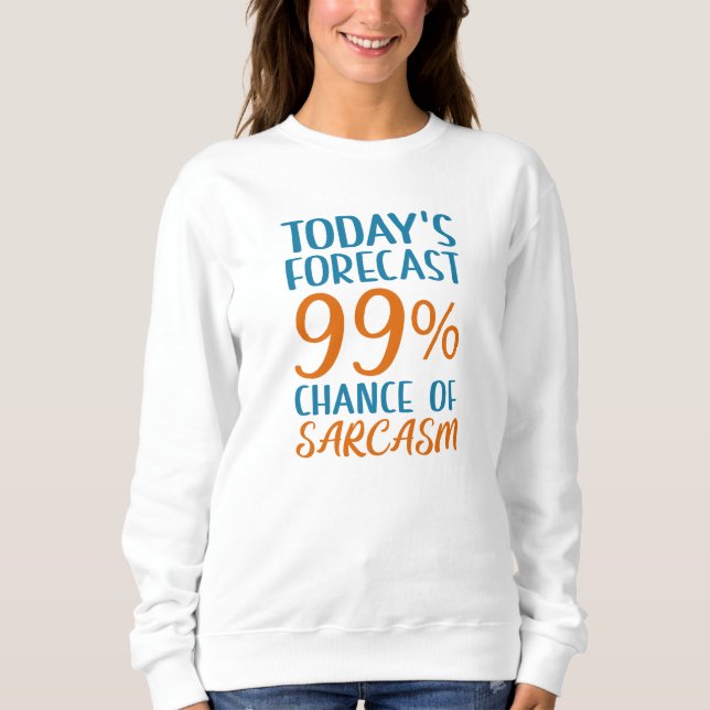 99 Percent Chance Of Sarcasm Sweatshirt (Front)
