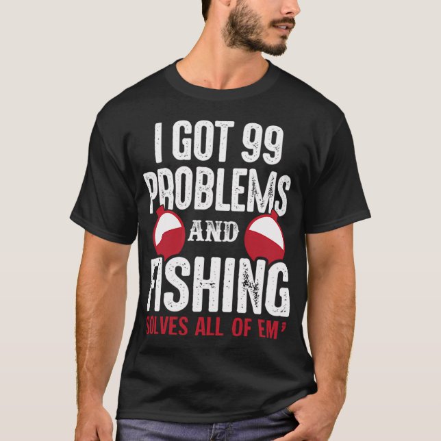 99 Problems And Fishing Solves All Gift T-Shirt (Front)