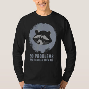 99 Problems And I Caused Them All  Racoon Meme T-Shirt