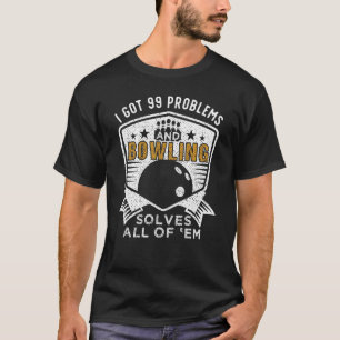 99 Problems Bowling Solves Them All T-Shirt