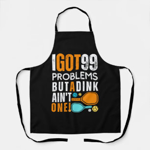 99 Problems But a Dink Ain't One Apron