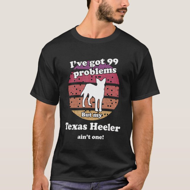 99 Problems But Dog Ain'T One - Funny Texas Heeler T-Shirt (Front)