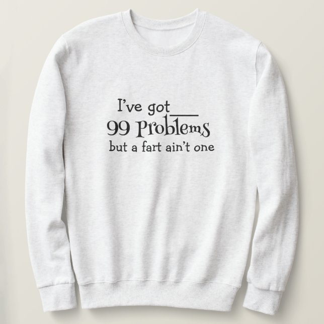 99 Problems Sweatshirt - Bold, Fun & Comfy (Design Front)