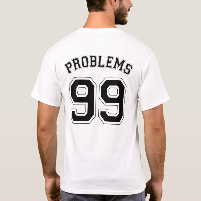 99 PROBLEMS T-Shirt (Back)