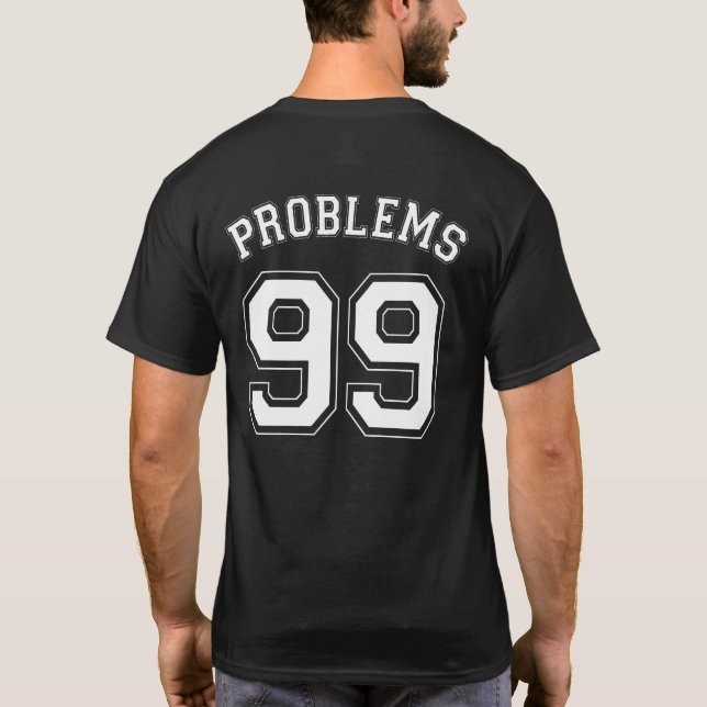 99 PROBLEMS T-Shirt (Back)