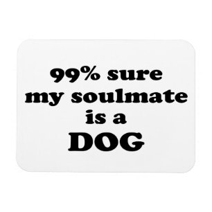 99% sure my soulmate is a dog - Funny Quote Magnet