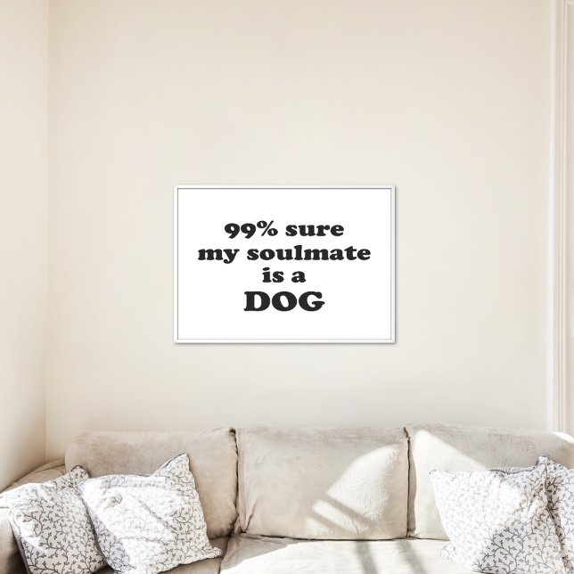 99% sure my soulmate is a dog - Funny Quote Poster (Creator Uploaded)