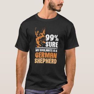 99 sure my soulmate is a German Shepherd T-Shirt