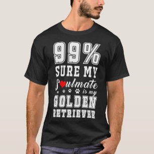 99 Sure My Soulmate Is My Golden Retriever T-Shirt