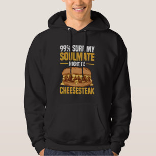 99 Sure My Soulmate Might Be Cheesesteak Hoodie