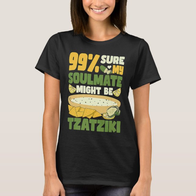 99 sure my soulmate might be tzatziki Gyros Greece T-Shirt (Front)