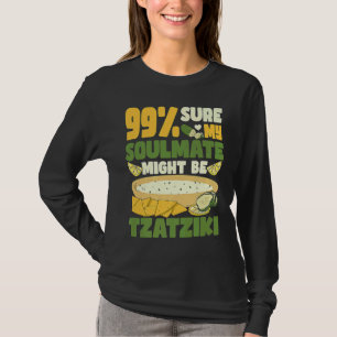 99 sure my soulmate might be tzatziki Gyros Greece T-Shirt