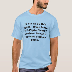 9 out of 10 Dr's agree.  When taken with Pepto ... T-Shirt